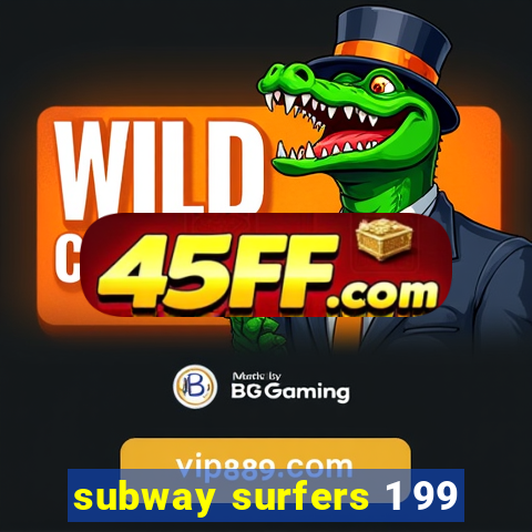 subway surfers 1 99